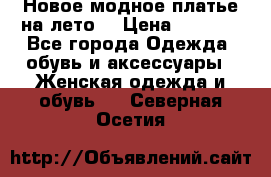 Новое модное платье на лето  › Цена ­ 3 000 - Все города Одежда, обувь и аксессуары » Женская одежда и обувь   . Северная Осетия